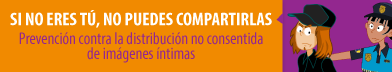 Si no eres tú, no pues compartirlas - Prevención contra la distribución no consentida de imágenes íntimas